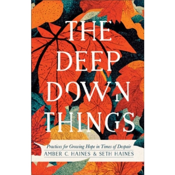 The Deep Down Things – Practices for Growing Hope in Times of Despair (häftad, eng)