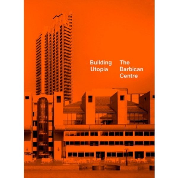 Building Utopia: The Barbican Centre (inbunden, eng)