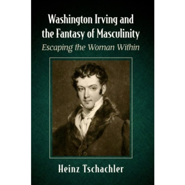 Washington Irving and the Fantasy of Masculinity (häftad, eng)