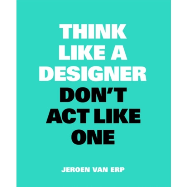 Think Like A Designer, Don’t Act Like One (häftad, eng)
