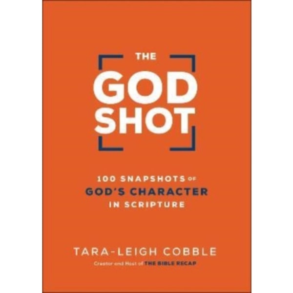 The God Shot – 100 Snapshots of God`s Character in Scripture (inbunden, eng)
