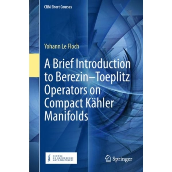 A Brief Introduction to Berezin–Toeplitz Operators on Compact Kahler Manifolds (inbunden, eng)