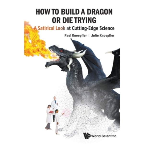 How To Build A Dragon Or Die Trying: A Satirical Look At Cutting-edge Science (häftad, eng)