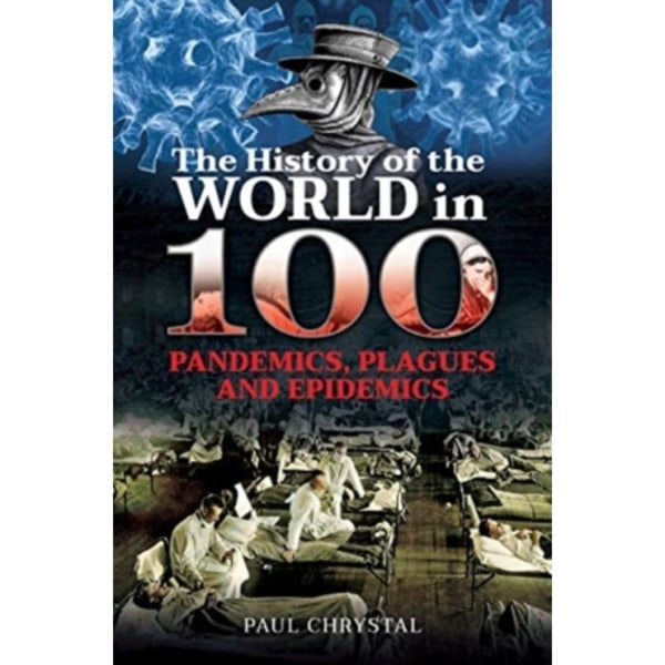 The History of the World in 100 Pandemics, Plagues and Epidemics (inbunden, eng)