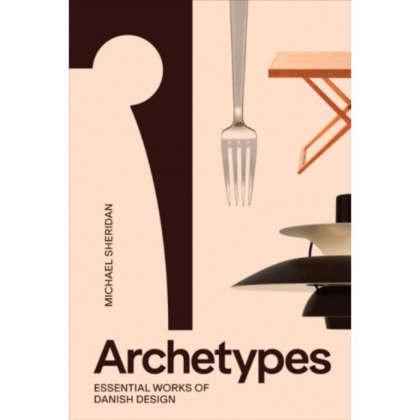 Archetypes: Essential Works of Danish Design (inbunden, eng)