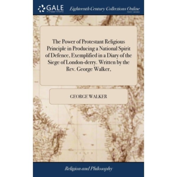 The Power of Protestant Religious Principle in Producing a National Spirit of Defence, Exemplified in a Diary of the Siege of London-derry. Written by