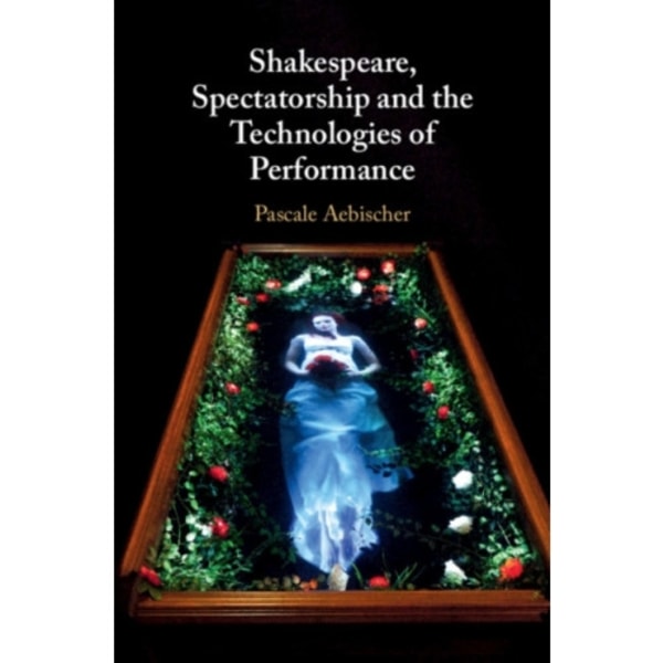 Shakespeare, Spectatorship and the Technologies of Performance (inbunden, eng)