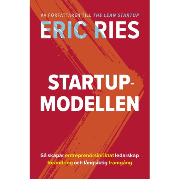 Startup-modellen : Så skapar entreprenörsinriktat ledarskap förändring (inbunden)