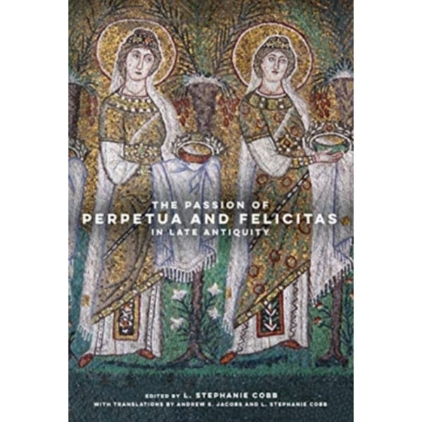 The Passion of Perpetua and Felicitas in Late Antiquity (inbunden, eng)