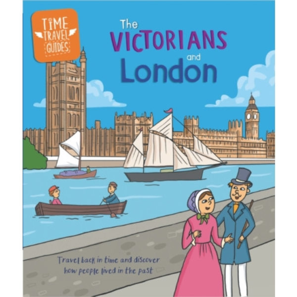 Time Travel Guides: The Victorians and London (inbunden, eng)