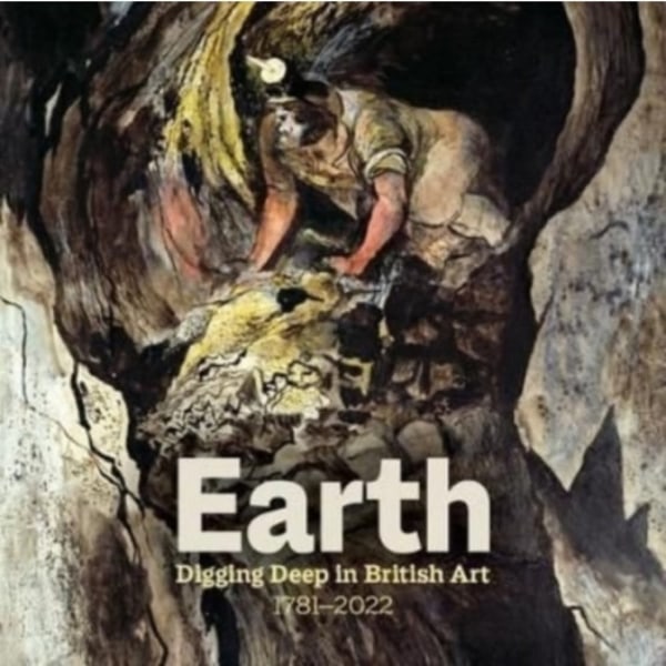 Earth: Digging Deep In British Art 1715-2022 (häftad, eng)