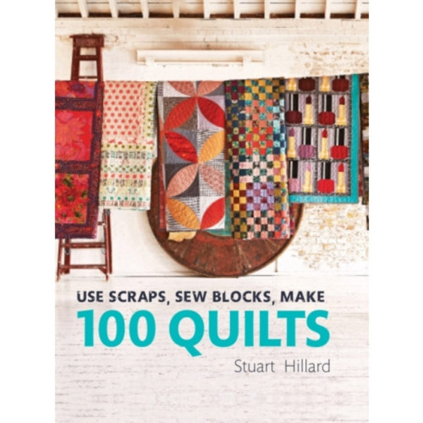 Use Scraps, Sew Blocks, Make 100 Quilts (inbunden, eng)