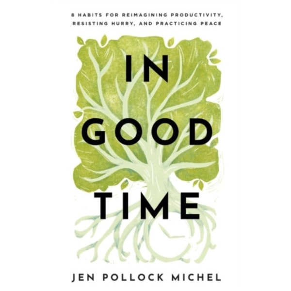 In Good Time – 8 Habits for Reimagining Productivity, Resisting Hurry, and Practicing Peace (häftad, eng)