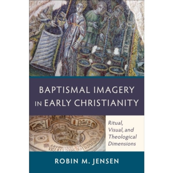 Baptismal Imagery in Early Christianity – Ritual, Visual, and Theological Dimensions (häftad, eng)