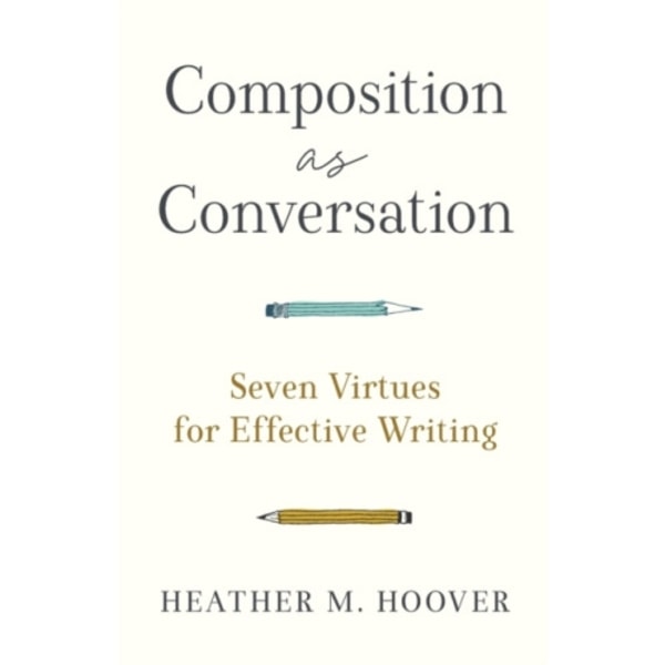 Composition as Conversation – Seven Virtues for Effective Writing (häftad, eng)