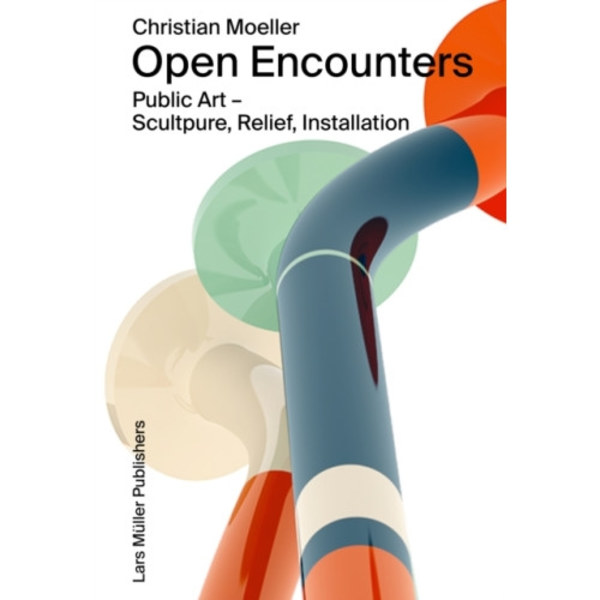 Christian Moeller: Open Encounters: Public Art - Scultpure, Relief, Installation (häftad, eng)