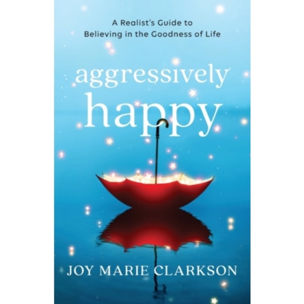 Aggressively Happy – A Realist`s Guide to Believing in the Goodness of Life (häftad, eng)