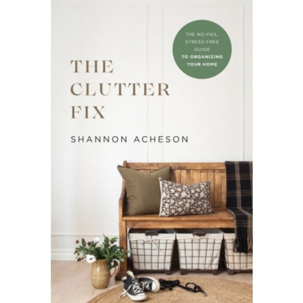 The Clutter Fix – The No–Fail, Stress–Free Guide to Organizing Your Home (häftad, eng)