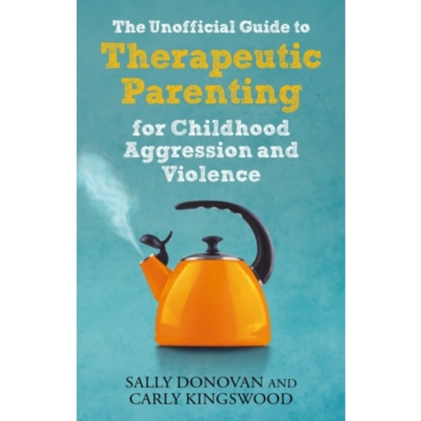 The Unofficial Guide to Therapeutic Parenting for Childhood Aggression and Violence (häftad, eng)