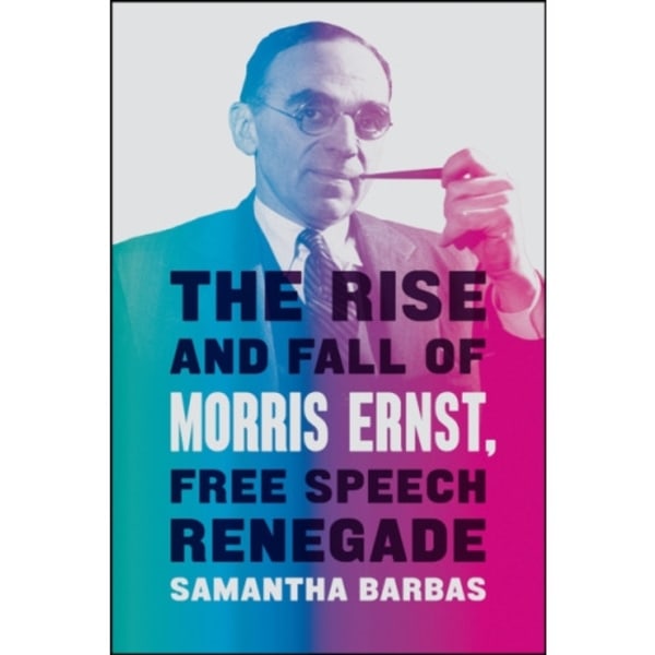 The Rise and Fall of Morris Ernst, Free Speech Renegade (inbunden, eng)