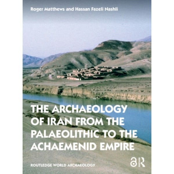 The Archaeology of Iran from the Palaeolithic to the Achaemenid Empire (häftad, eng)