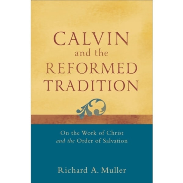 Calvin and the Reformed Tradition – On the Work of Christ and the Order of Salvation (häftad, eng)