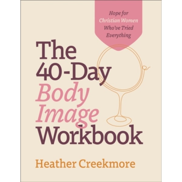 The 40–Day Body Image Workbook – Hope for Christian Women Who`ve Tried Everything (häftad, eng)