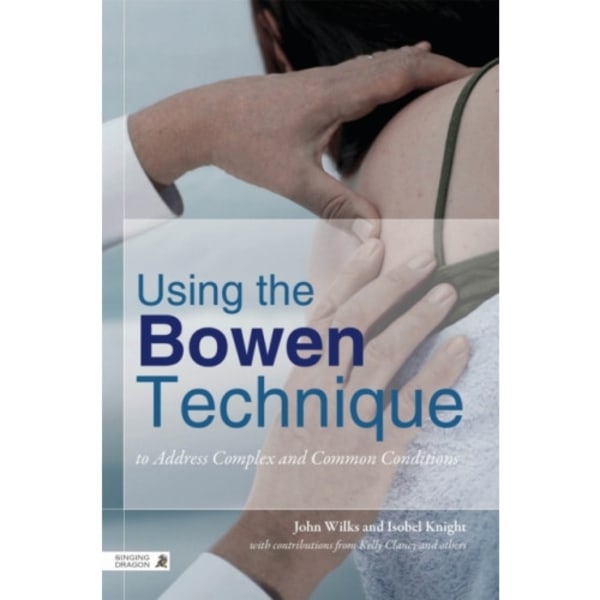 Using the Bowen Technique to Address Complex and Common Conditions (häftad, eng)