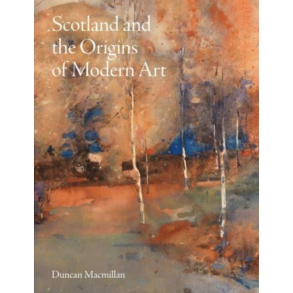 Scotland and the Origins of Modern Art (inbunden, eng)