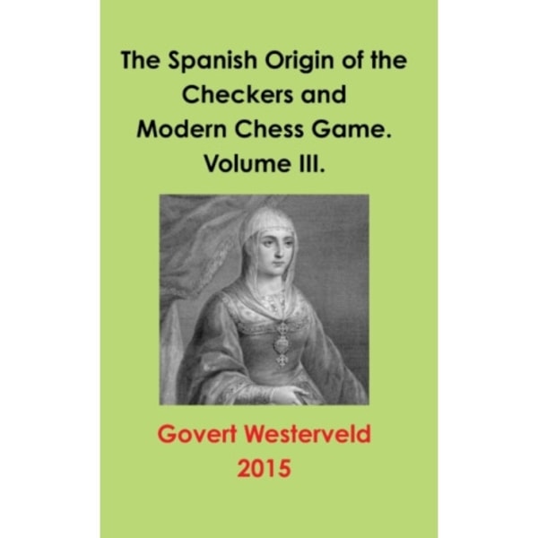The Spanish Origin of the Checkers and Modern Chess Game. Volume III. (inbunden, eng)
