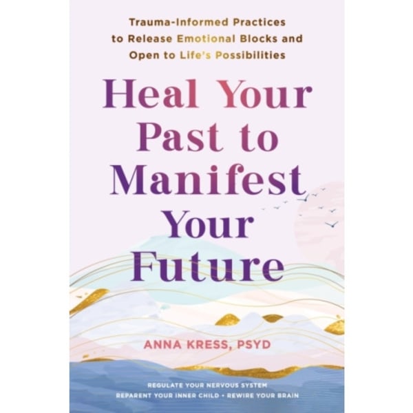 Heal Your Past to Manifest Your Future (häftad, eng)