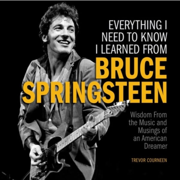 Everything I Need to Know I Learned from Bruce Springsteen (inbunden, eng)