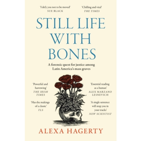 Still Life with Bones: A forensic quest for justice among Latin America’s mass graves (häftad, eng)
