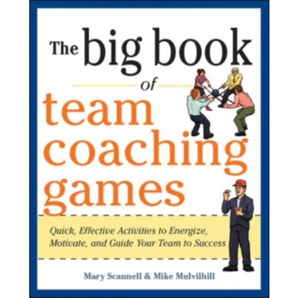 The Big Book of Team Coaching Games: Quick, Effective Activities to Energize, Motivate, and Guide Your Team to Success (häftad, eng)