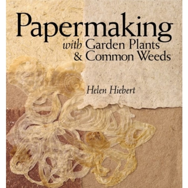 Papermaking with Garden Plants & Common Weeds (häftad, eng)