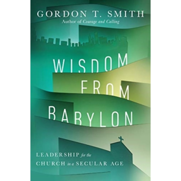 Wisdom from Babylon – Leadership for the Church in a Secular Age (häftad, eng)