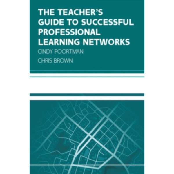 The Teacher's Guide to Successful Professional Learning Networks: Overcoming Challenges and Improving Student Outcomes (häftad, eng)