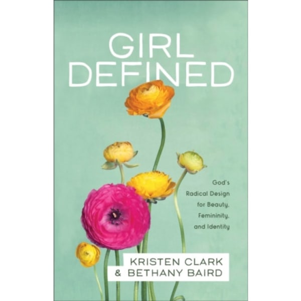 Girl Defined – God`s Radical Design for Beauty, Femininity, and Identity (häftad, eng)
