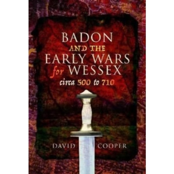 Badon and the Early Wars for Wessex, circa 500 to 710 (häftad, eng)