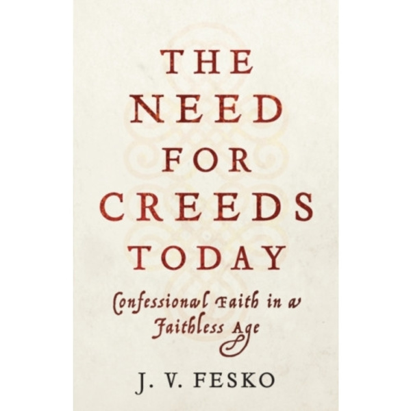 The Need for Creeds Today – Confessional Faith in a Faithless Age (häftad, eng)