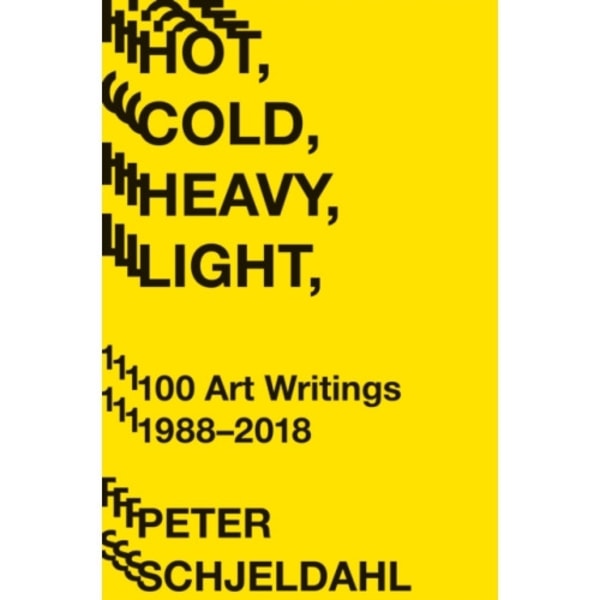 Hot, Cold, Heavy, Light, 100 Art Writings 1988-2018 (häftad, eng)