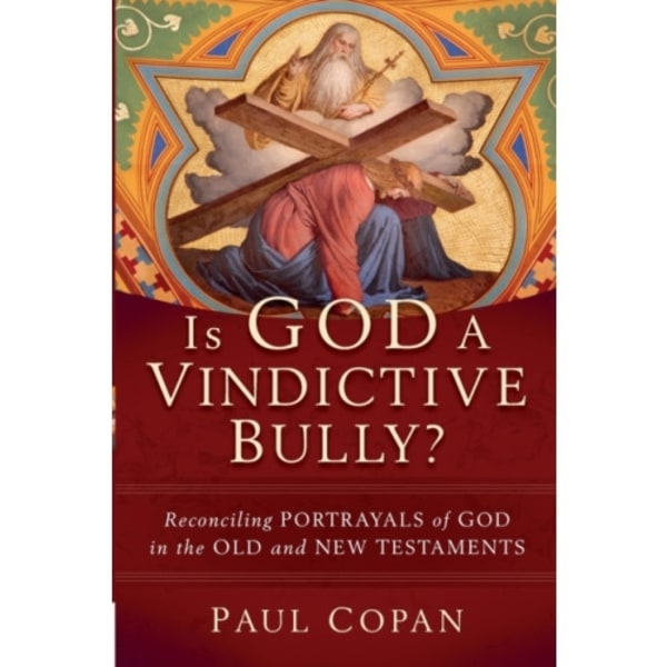 Is God a Vindictive Bully? – Reconciling Portrayals of God in the Old and New Testaments (häftad, eng)
