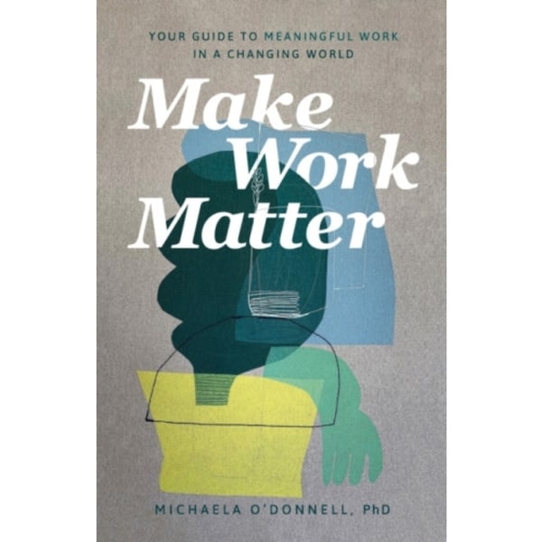 Make Work Matter – Your Guide to Meaningful Work in a Changing World (häftad, eng)