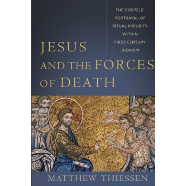 Jesus and the Forces of Death – The Gospels` Portrayal of Ritual Impurity within First–Century Judaism (häftad, eng)