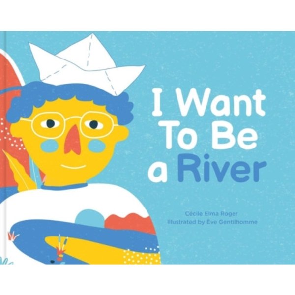 I Want To Be A River (inbunden, eng)