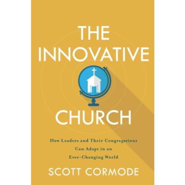 The Innovative Church – How Leaders and Their Congregations Can Adapt in an Ever–Changing World (häftad, eng)