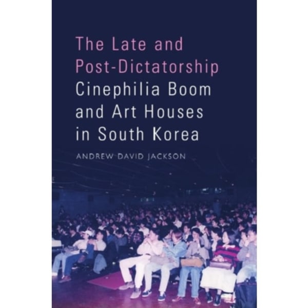 The Late and Post-Dictatorship Cinephilia Boom and Art Houses in South Korea (inbunden, eng)