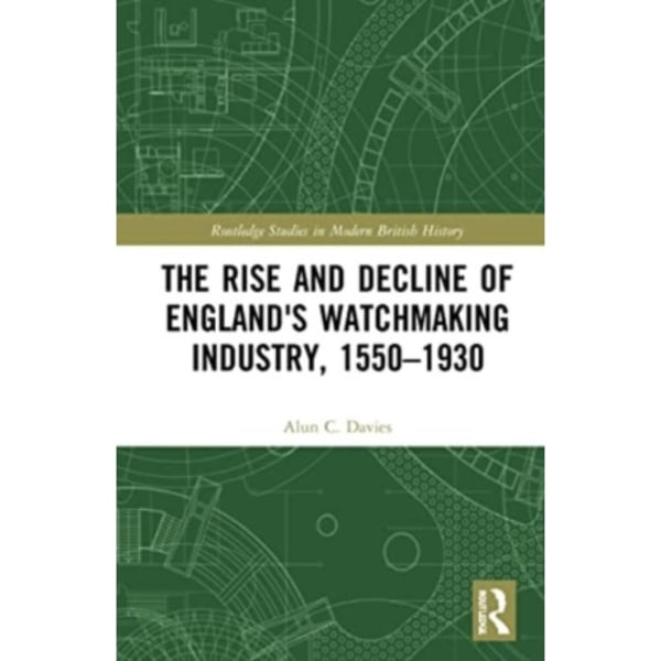 The Rise and Decline of England's Watchmaking Industry, 1550–1930 (häftad, eng)