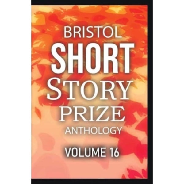 Bristol Short Story Prize Anthology Volume 16 (häftad, eng)