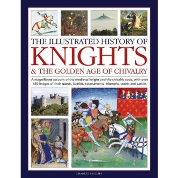 Knights and the Golden Age of Chivalry, The Illustrated History of (inbunden, eng)